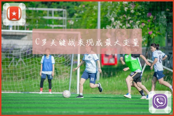 C罗关键战表现成最大变量