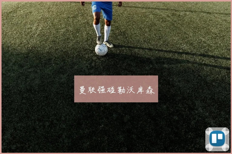 曼联强碰勒沃库森