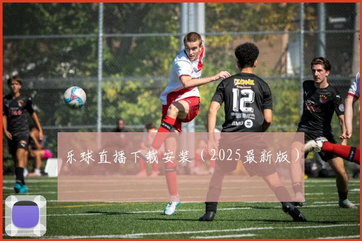 乐球直播下载安装（2025最新版）