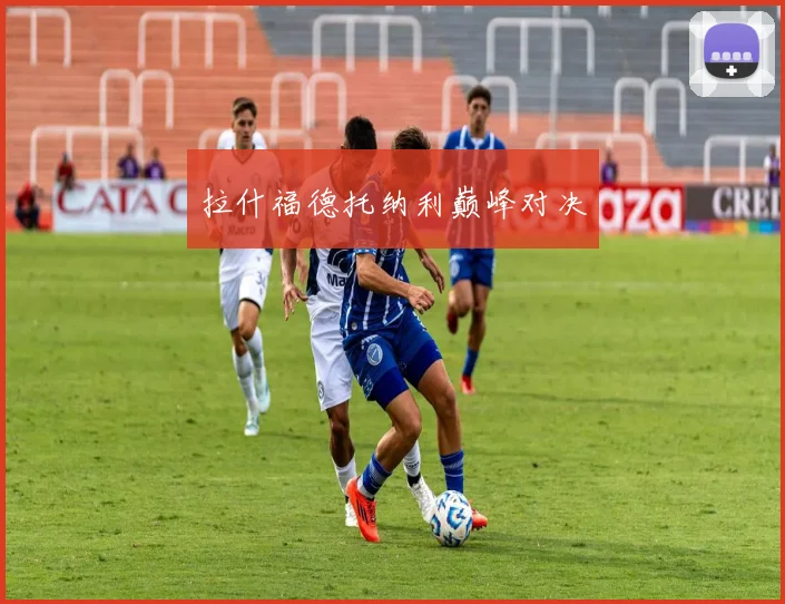 拉什福德托纳利巅峰对决
