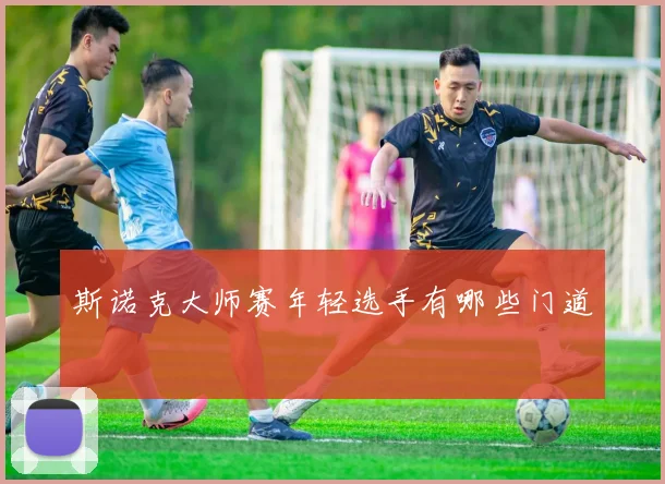 斯诺克大师赛年轻选手有哪些门道