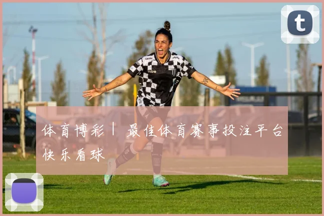 体育博彩｜ 最佳体育赛事投注平台快乐看球
