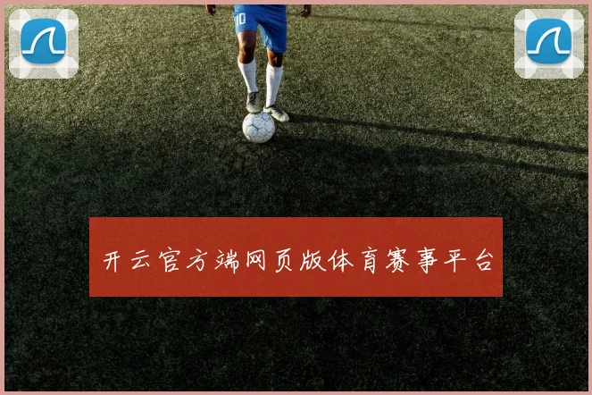 开云官方端网页版体育赛事平台