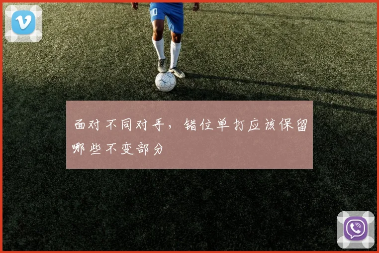 面对不同对手,错位单打应该保留哪些不变部分