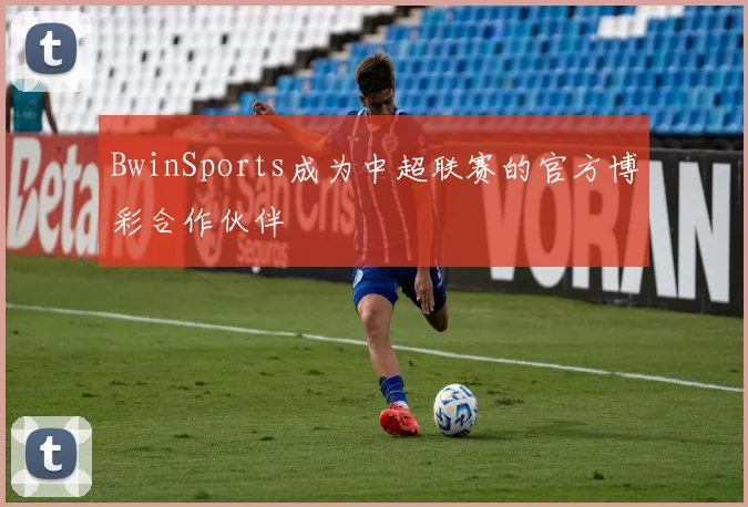 BwinSports成为中超联赛的官方博彩合作伙伴