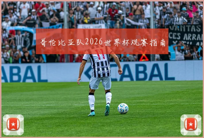 哥伦比亚队2026世界杯观赛指南