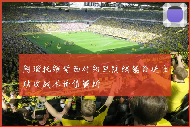 阿瑙托维奇面对约旦防线能否送出助攻战术价值解析